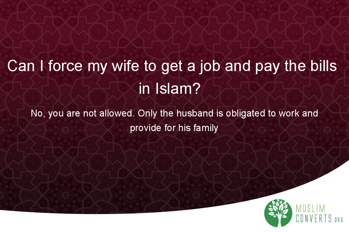 can-i-force-my-wife-to-get-a-job-and-pay-the-bills-in-islam