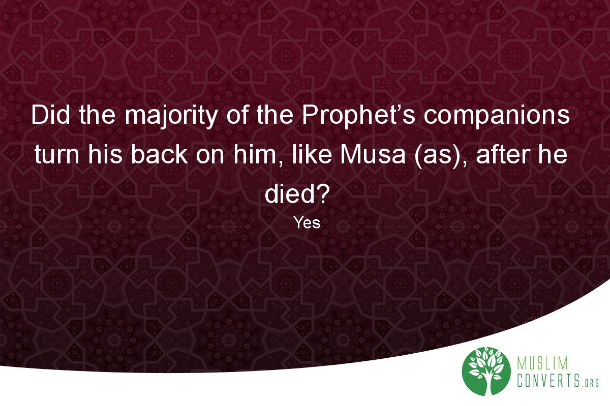 did-the-majority-of-the-prophet-s-companions-turn-his-back-on-him-like-musa-as-after-he-died